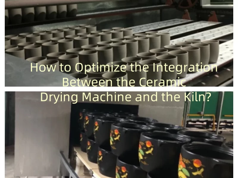 How to Optimize the Integration Between the Ceramic Drying Machine and the Kiln