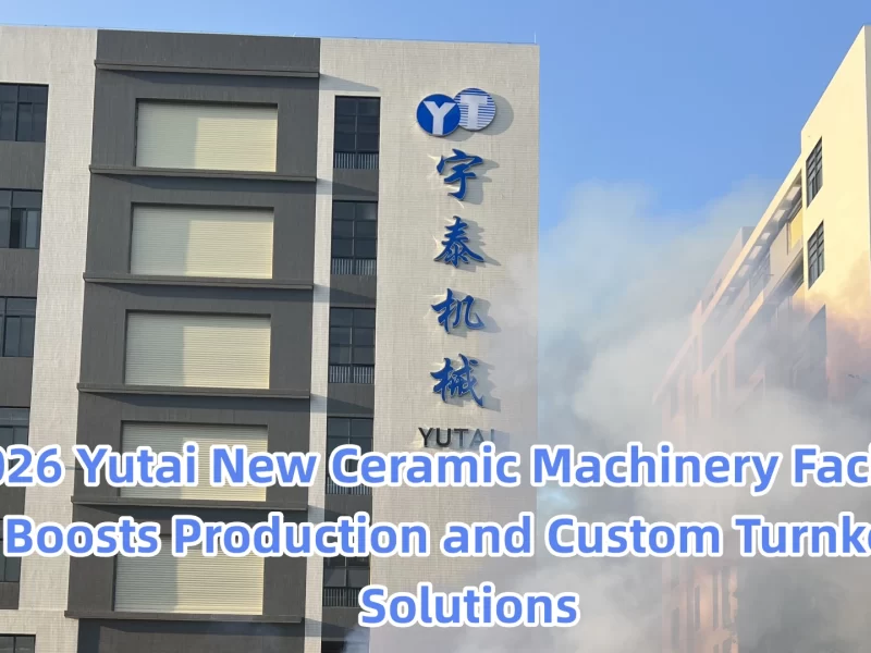 Yutai New Ceramic Machinery Facility Boosts Production and Custom Turnkey Solutions(7)